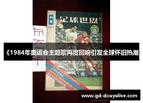 《1984年奥运会主题歌再度回响引发全球怀旧热潮》